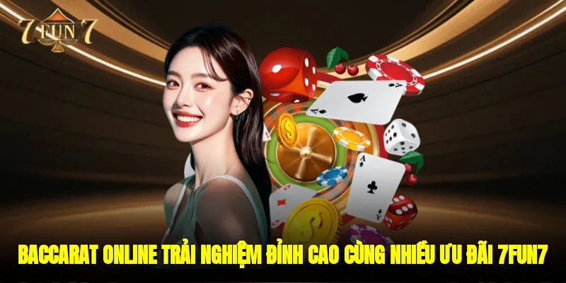Baccarat Online – Trải Nghiệm Đỉnh Cao Cùng Nhiều Ưu Đãi 7FUN7