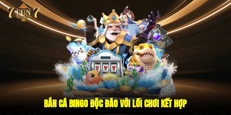 Bắn cá bingo độc đáo với lối chơi kết hợp 