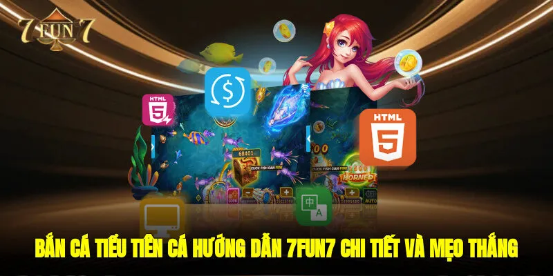 Bắn Cá Tiểu Tiên Cá - Hướng Dẫn 7FUN7 Chi Tiết Và Mẹo Để Chiến Thắng Lớn