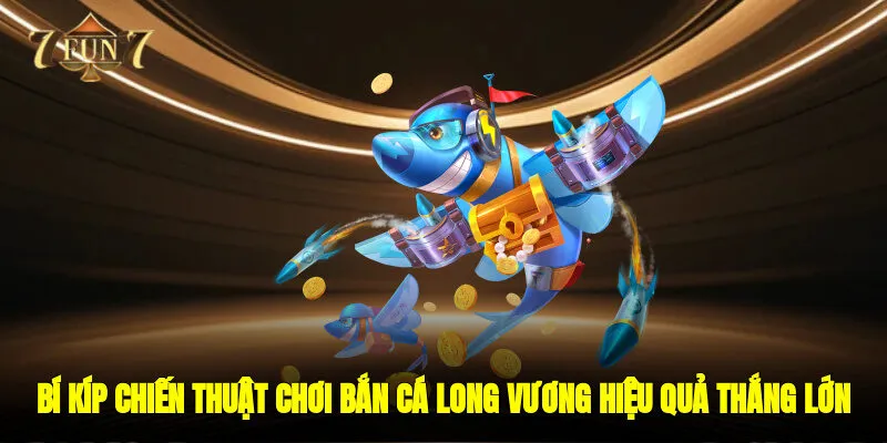 Bí kíp chiến thuật chơi bắn cá long vương hiệu quả thắng lớn
