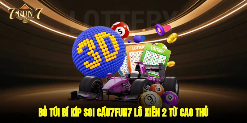 Bỏ túi bí kíp soi cầu7FUN7 lô xiên 2 từ cao thủ