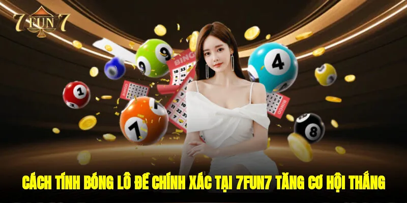 Cách Tính Bóng Lô Đề Chính Xác tại 7FUN7 Tăng Cơ Hội Thắng