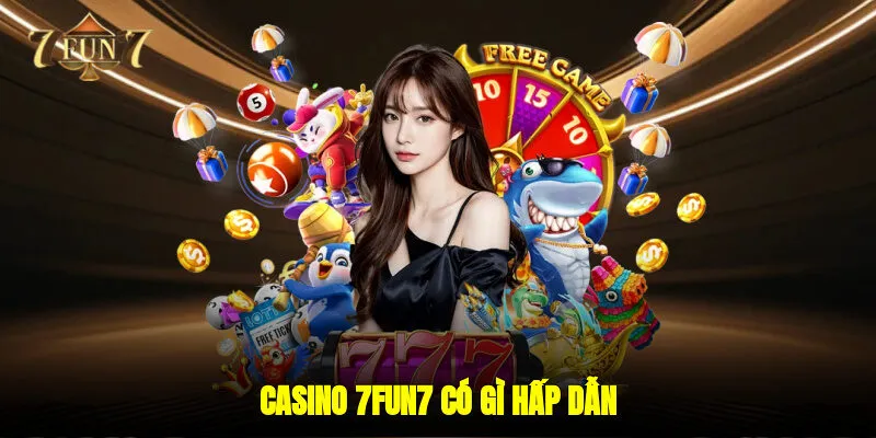 Casino 7FUN7 có gì hấp dẫn?