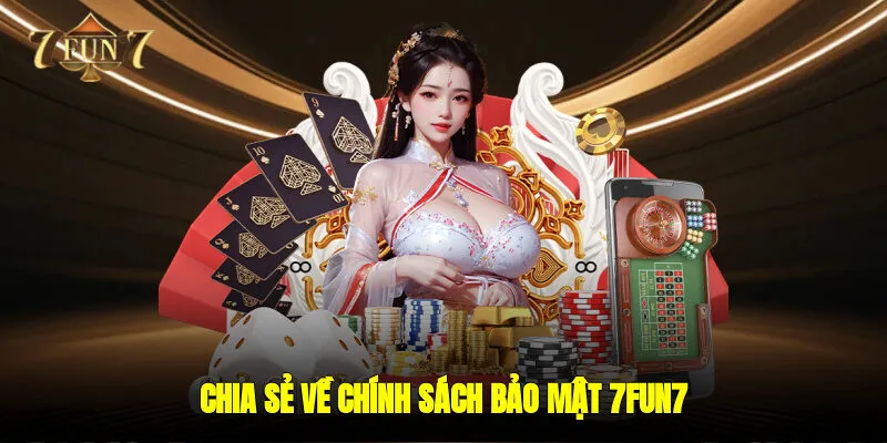 Chia sẻ về chính sách bảo mật 7FUN7 