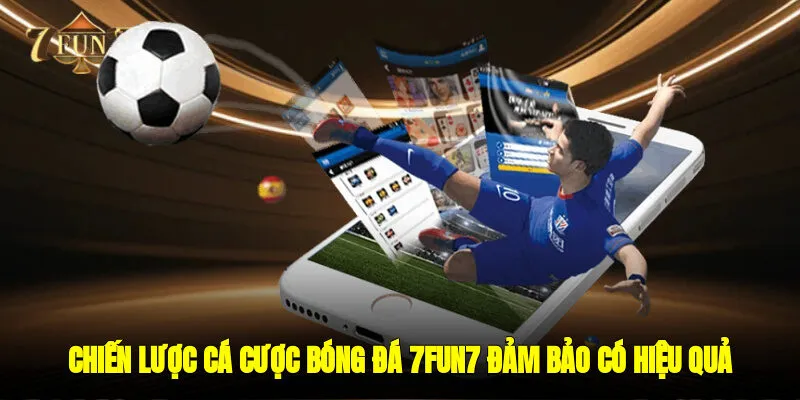 Chiến lược cá cược Bóng đá 7FUN7 đảm bảo có hiệu quả