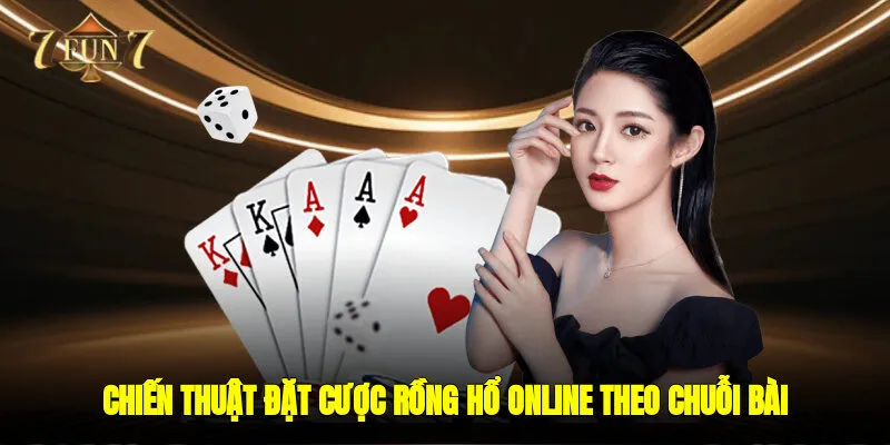 Chiến thuật đặt cược Rồng hổ online theo chuỗi bài 