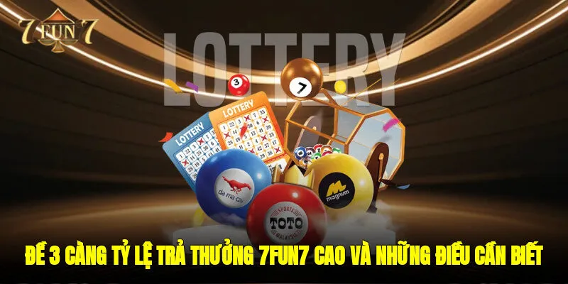 Đề 3 càng - Tỷ Lệ Trả Thưởng 7FUN7 Cao Và Những Điều Cần Biết