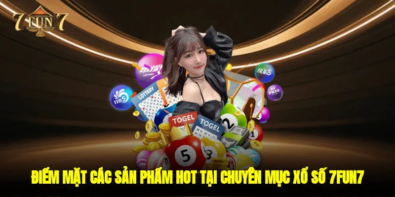 Điểm mặt các sản phẩm hot tại chuyên mục xổ số 7FUN7 