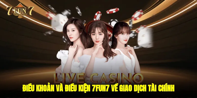 Điều khoản và điều kiện 7FUN7 về giao dịch tài chính