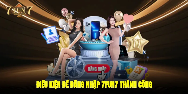 Điều Kiện Để Đăng Nhập 7FUN7 Thành Công