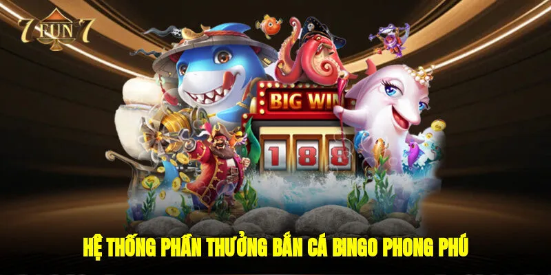 Hệ thống phần thưởng bắn cá bingo phong phú