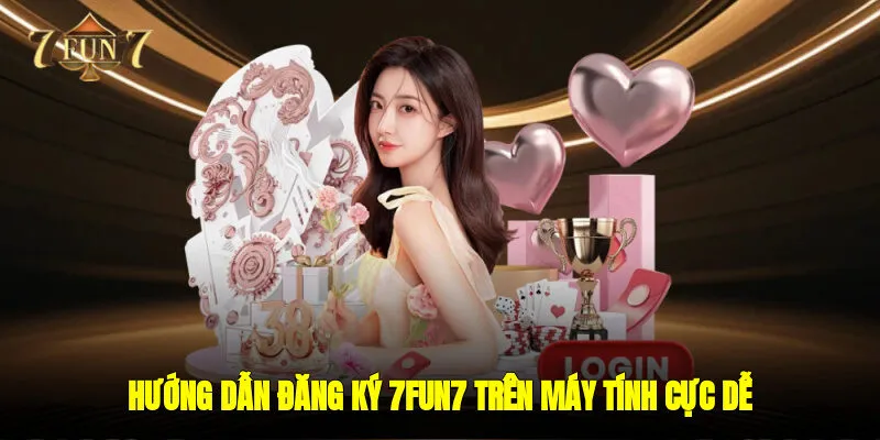 Hướng dẫn đăng ký 7FUN7 trên máy tính cực dễ