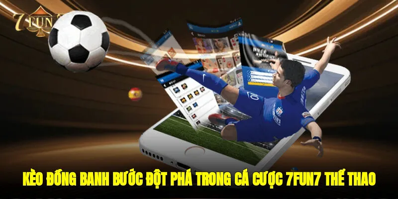 Kèo Đồng Banh - Bước Đột Phá Trong Cá Cược 7FUN7 Thể Thao