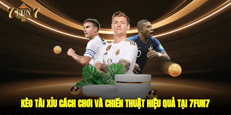 Kèo Tài Xỉu – Cách Chơi Và Chiến Thuật Hiệu Quả Tại 7FUN7