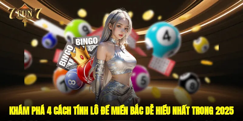 Khám Phá 4 Cách Tính Lô Đề Miền Bắc Dễ Hiểu Nhất Trong 2025