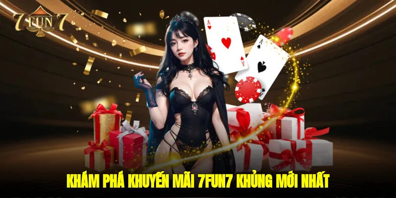 Khám phá khuyến mãi 7FUN7 khủng, mới nhất