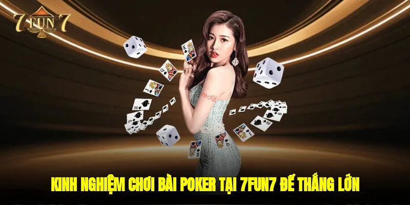 Kinh nghiệm chơi bài poker tại 7FUN7 để thắng lớn 100%