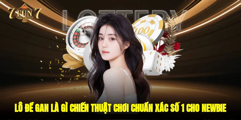 Lô Đề Gan Là Gì? Chiến Thuật Chơi Chuẩn Xác Số 1 Cho Newbie