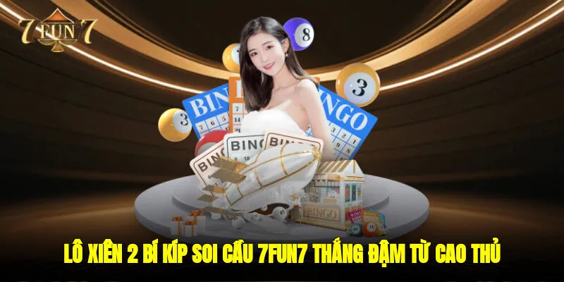 Lô Xiên 2 ? Bí Kíp Soi Cầu 7FUN7 Thắng Đậm Từ Cao Thủ