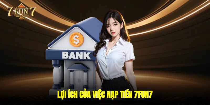 Lợi ích của việc nạp tiền 7FUN7