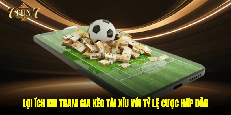 Lợi ích khi tham gia kèo tài xỉu với tỷ lệ cược hấp dẫn