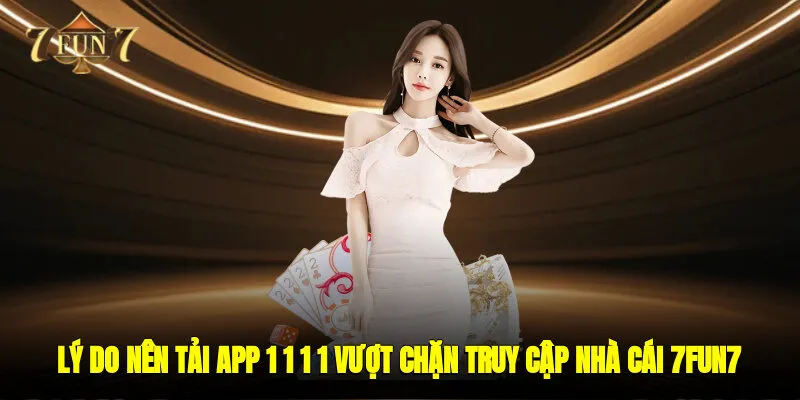 Lý Do Nên Tải App 1.1.1.1 Vượt Chặn Truy Cập Nhà Cái 7FUN7