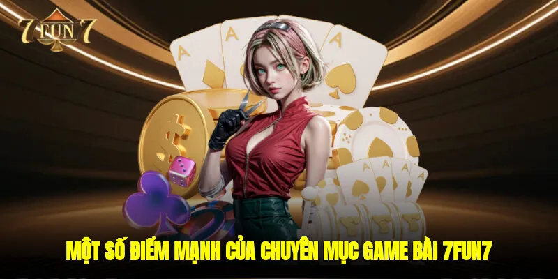 Một số điểm mạnh của chuyên mục game bài 7FUN7