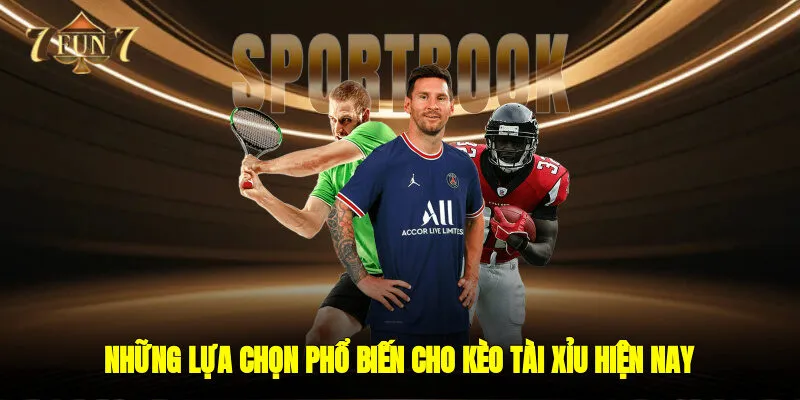 Những lựa chọn phổ biến cho kèo tài xỉu hiện nay