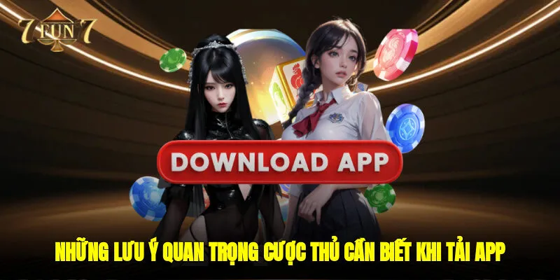 Những lưu ý quan trọng cược thủ cần biết khi tải và sử dụng app