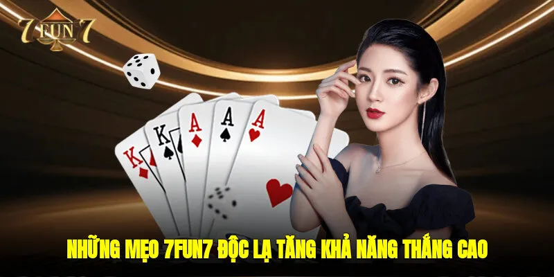 Những mẹo 7FUN7 độc lạ - Tăng khả năng thắng cao