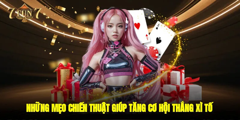 Những mẹo chiến thuật giúp tăng cơ hội thắng Xì tố