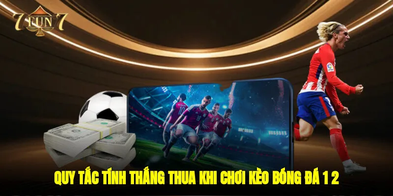 Quy tắc tính thắng thua khi chơi kèo bóng đá 1/2