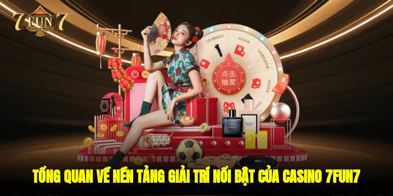 Tổng quan về nền tảng giải trí nổi bật của casino 7FUN7