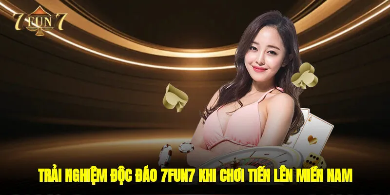 Trải nghiệm độc đáo 7FUN7 khi chơi Tiến Lên Miền Nam 
