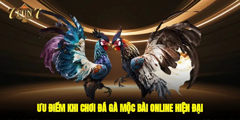 Ưu điểm khi chơi đá gà mộc bài online hiện đại