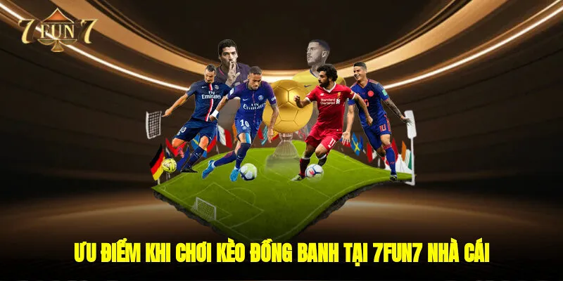 Ưu điểm khi chơi kèo đồng banh tại 7FUN7 nhà cái