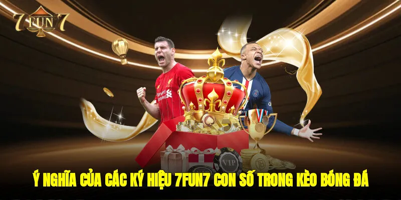 Ý nghĩa của các ký hiệu 7FUN7 con số trong kèo bóng đá